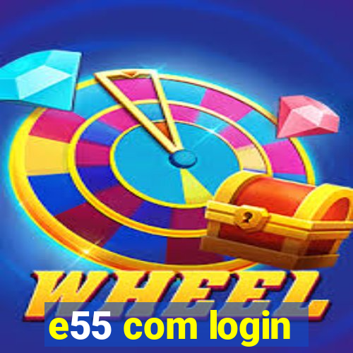 e55 com login